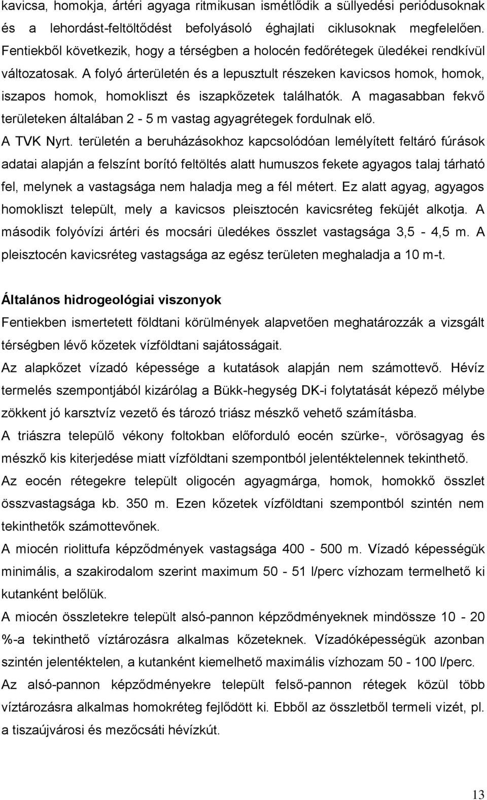 A folyó árterületén és a lepusztult részeken kavicsos homok, homok, iszapos homok, homokliszt és iszapkőzetek találhatók.