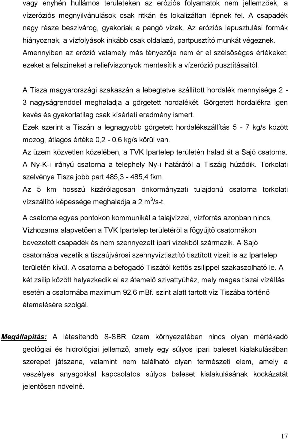 Amennyiben az erózió valamely más tényezője nem ér el szélsőséges értékeket, ezeket a felszíneket a reliefviszonyok mentesítik a vízerózió pusztításaitól.