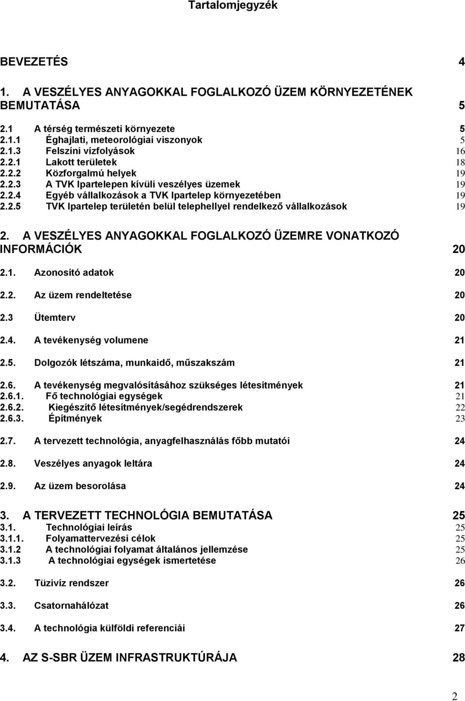 A VESZÉLYES ANYAGOKKAL FOGLALKOZÓ ÜZEMRE VONATKOZÓ INFORMÁCIÓK 20 2.1. Azonosító adatok 20 2.2. Az üzem rendeltetése 20 2.3 Ütemterv 20 2.4. A tevékenység volumene 21 2.5.