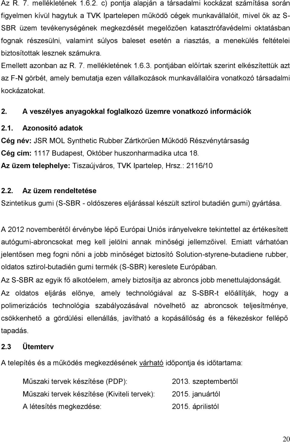 katasztrófavédelmi oktatásban fognak részesülni, valamint súlyos baleset esetén a riasztás, a menekülés feltételei biztosítottak lesznek számukra. Emellett azonban az R. 7. mellékletének 1.6.3.