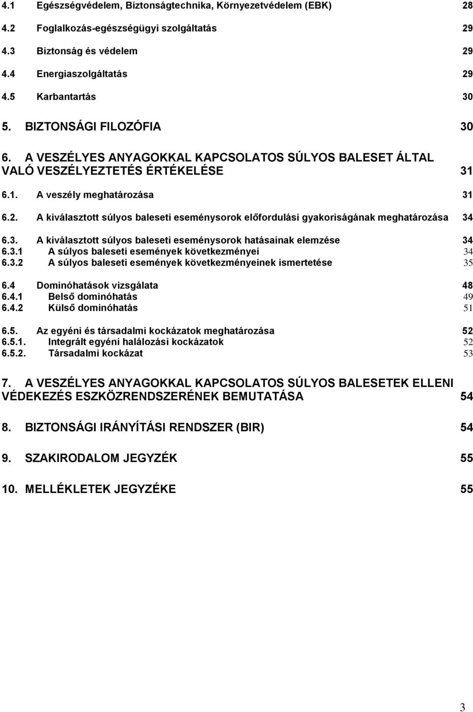 A kiválasztott súlyos baleseti eseménysorok előfordulási gyakoriságának meghatározása 34 6.3. A kiválasztott súlyos baleseti eseménysorok hatásainak elemzése 34 6.3.1 A súlyos baleseti események következményei 34 6.