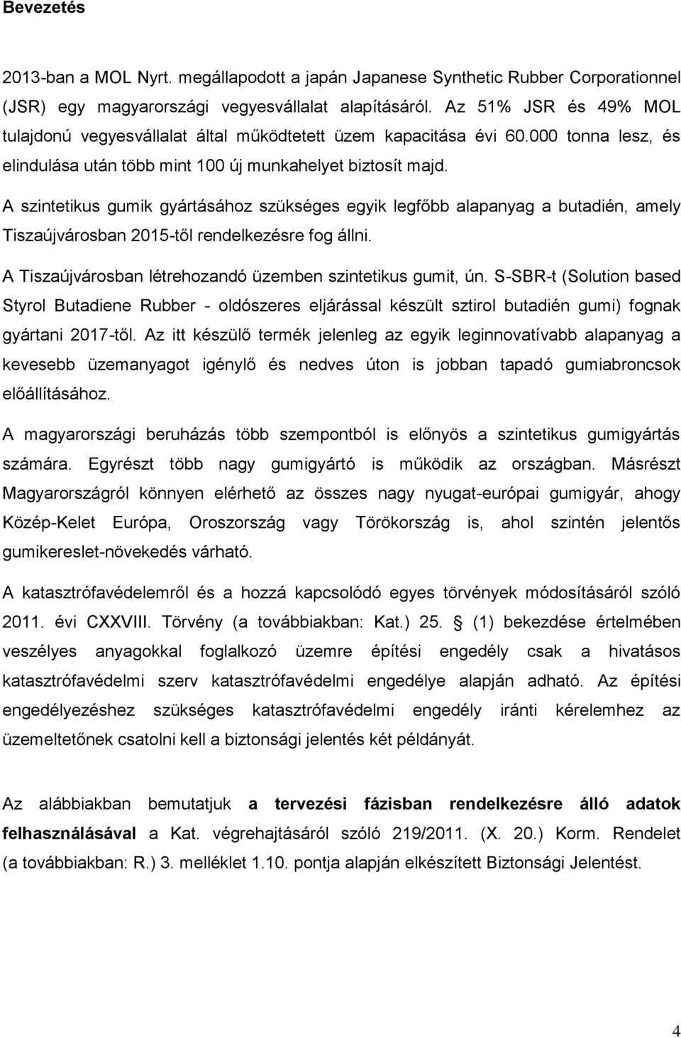 A szintetikus gumik gyártásához szükséges egyik legfőbb alapanyag a butadién, amely Tiszaújvárosban 2015-től rendelkezésre fog állni. A Tiszaújvárosban létrehozandó üzemben szintetikus gumit, ún.