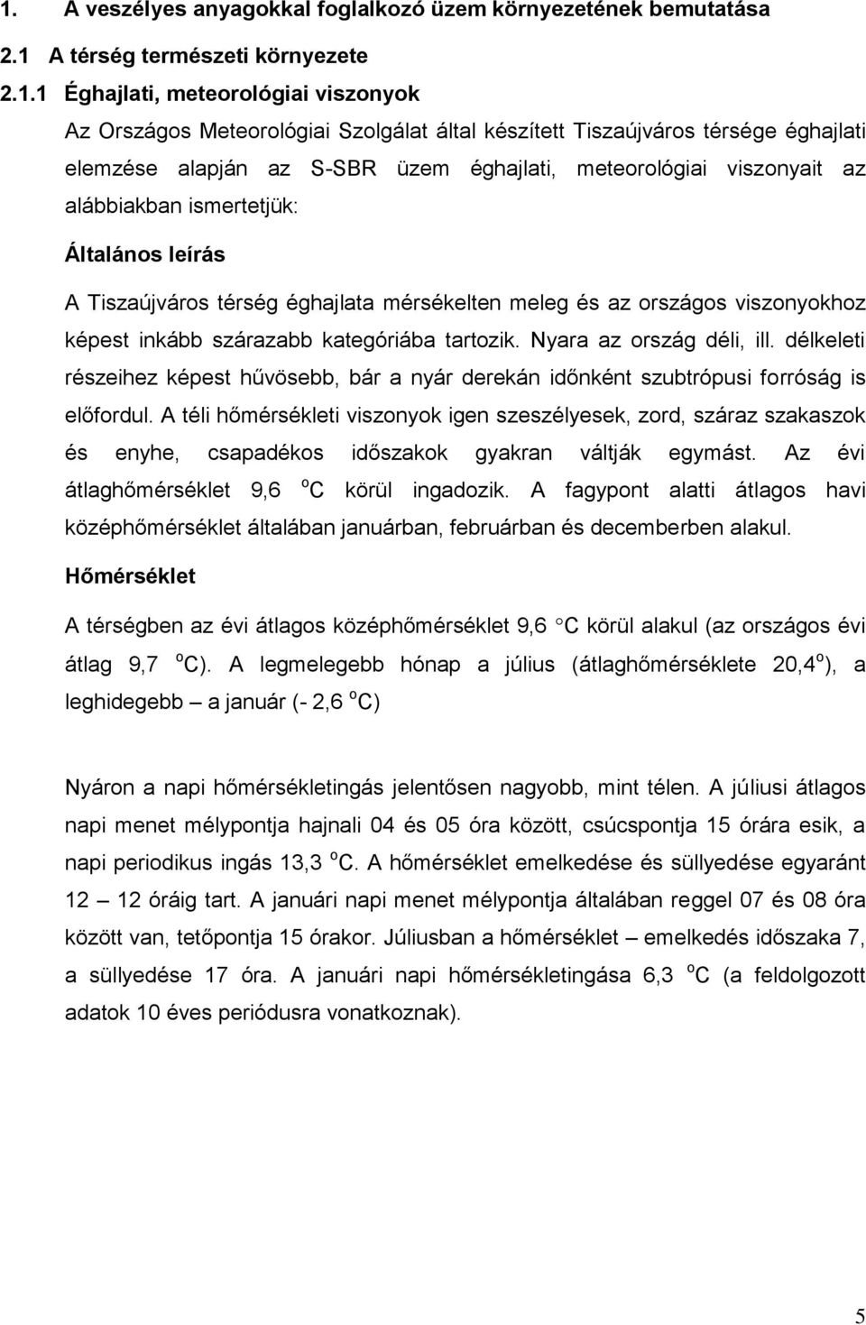 országos viszonyokhoz képest inkább szárazabb kategóriába tartozik. Nyara az ország déli, ill. délkeleti részeihez képest hűvösebb, bár a nyár derekán időnként szubtrópusi forróság is előfordul.