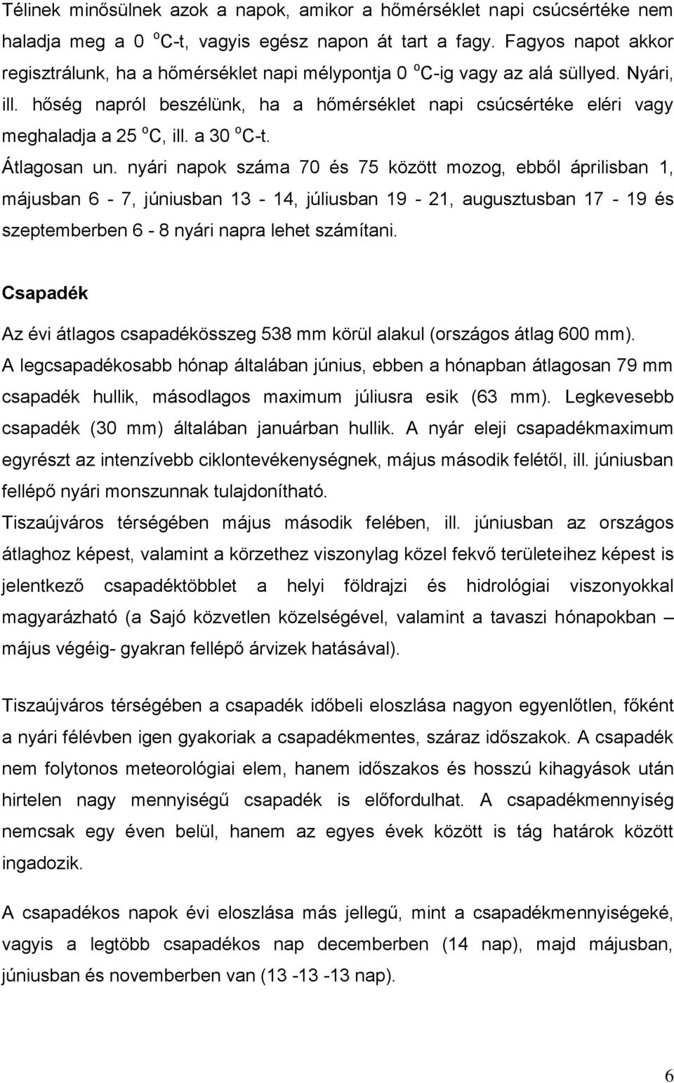 hőség napról beszélünk, ha a hőmérséklet napi csúcsértéke eléri vagy meghaladja a 25 o C, ill. a 30 o C-t. Átlagosan un.