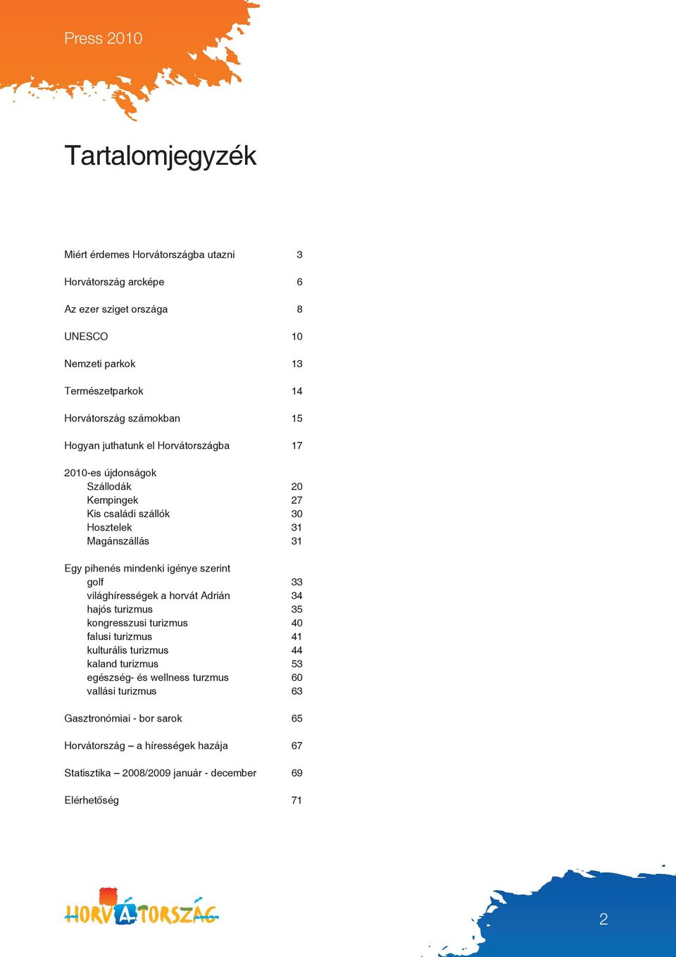 mindenki igénye szerint golf 33 világhírességek a horvát Adrián 34 hajós turizmus 35 kongresszusi turizmus 40 falusi turizmus 41 kulturális turizmus 44 kaland turizmus