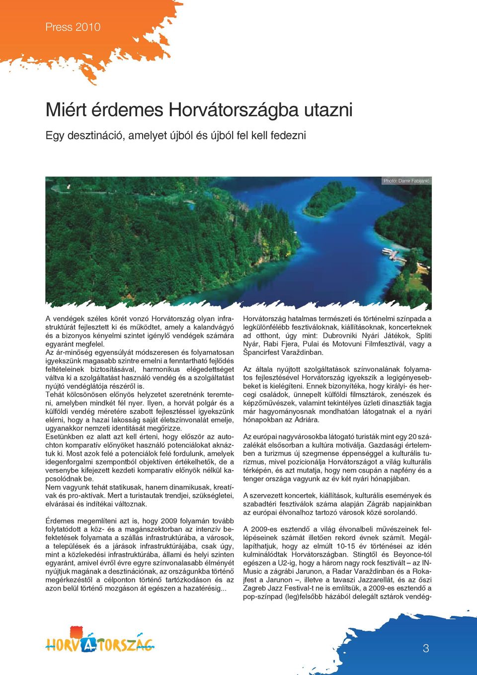 Az ár-minőség egyensúlyát módszeresen és folyamatosan igyekszünk magasabb szintre emelni a fenntartható fejlődés feltételeinek biztosításával, harmonikus elégedettséget váltva ki a szolgáltatást