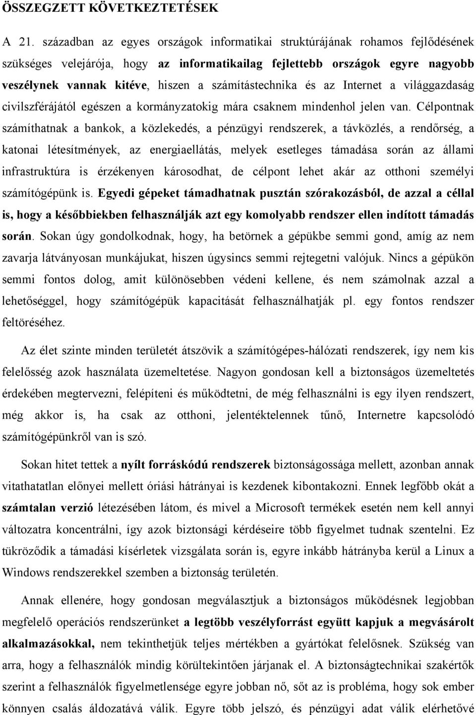 számítástechnika és az Internet a világgazdaság civilszférájától egészen a kormányzatokig mára csaknem mindenhol jelen van.