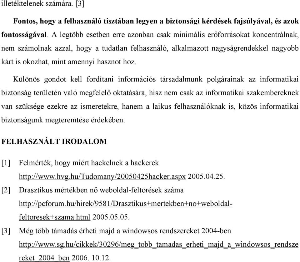 hoz. Különös gondot kell fordítani információs társadalmunk polgárainak az informatikai biztonság területén való megfelelő oktatására, hisz nem csak az informatikai szakembereknek van szüksége ezekre