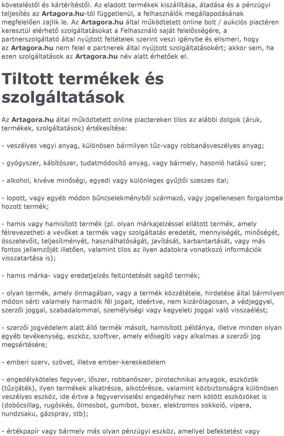 elismeri, hogy az Artagora.hu nem felel e partnerek által nyújtott szolgáltatásokért; akkor sem, ha ezen szolgáltatások az Artagora.hu név alatt érhetőek el.