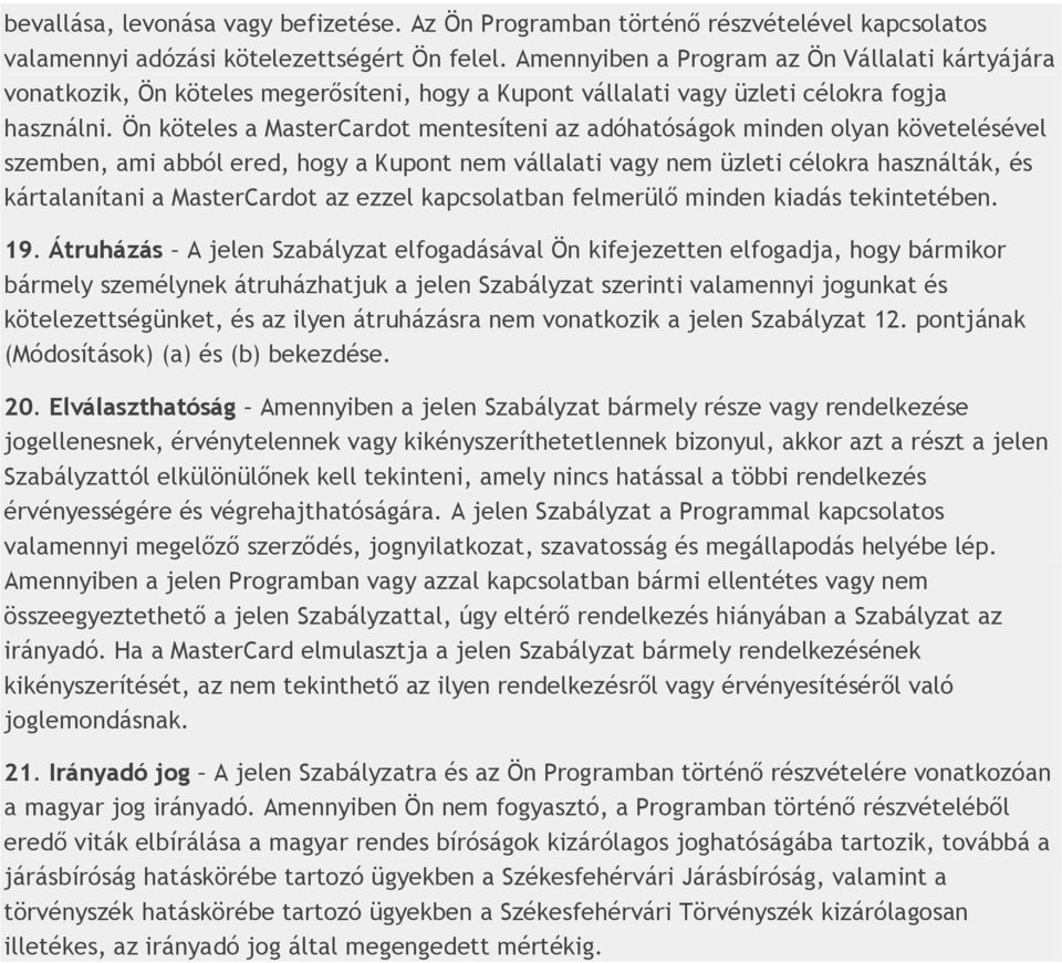 Ön köteles a MasterCardot mentesíteni az adóhatóságok minden olyan követelésével szemben, ami abból ered, hogy a Kupont nem vállalati vagy nem üzleti célokra használták, és kártalanítani a