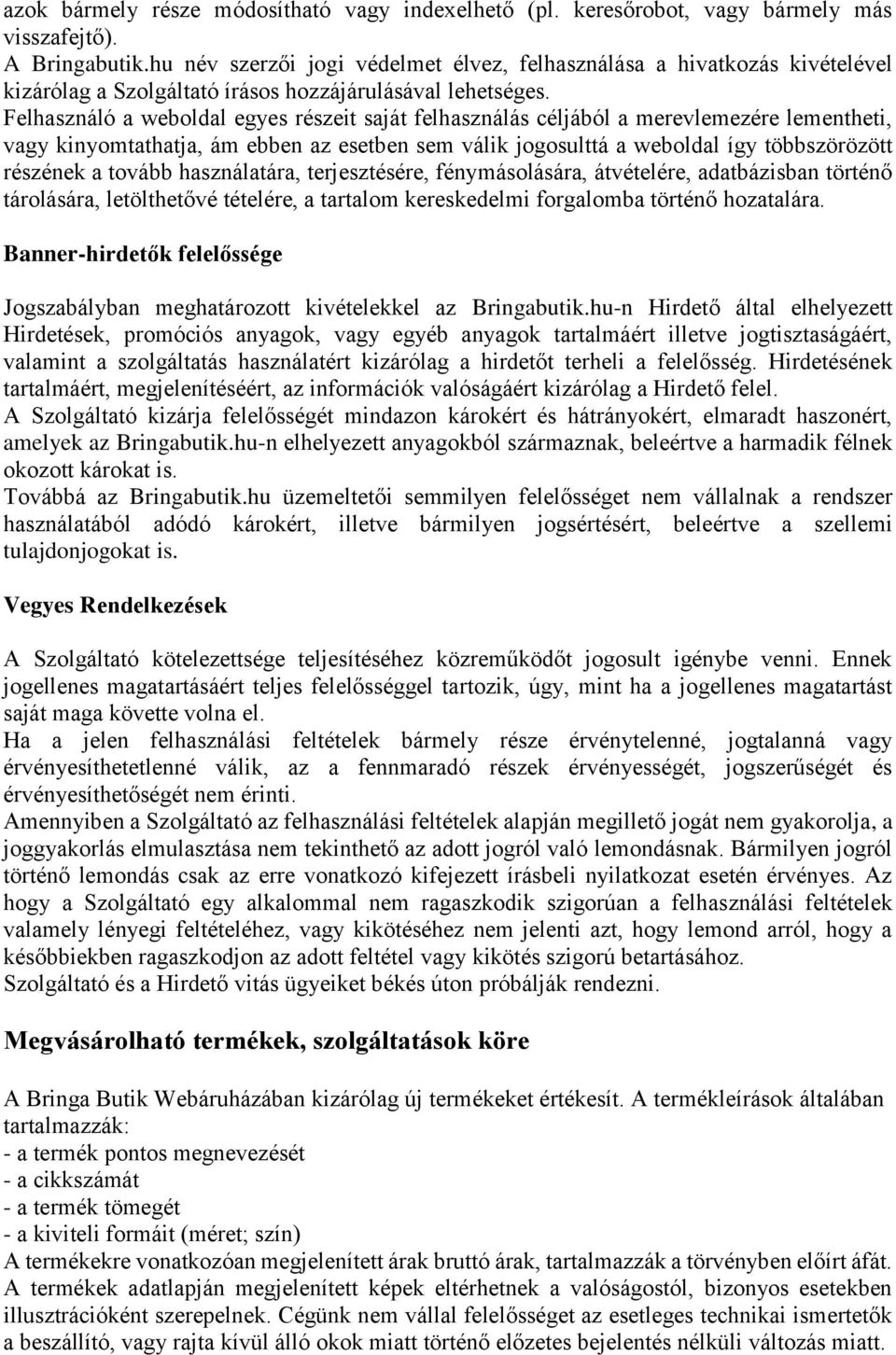 Felhasználó a weboldal egyes részeit saját felhasználás céljából a merevlemezére lementheti, vagy kinyomtathatja, ám ebben az esetben sem válik jogosulttá a weboldal így többszörözött részének a