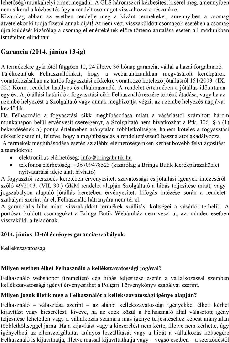 Át nem vett, visszaküldött csomagok esetében a csomag újra küldését kizárólag a csomag ellenértékének előre történő átutalása esetén áll módunkban ismételten elindítani. Garancia (2014.