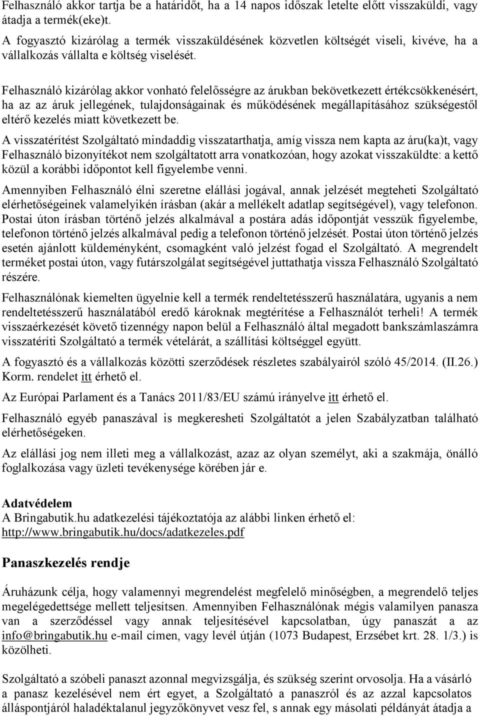 Felhasználó kizárólag akkor vonható felelősségre az árukban bekövetkezett értékcsökkenésért, ha az az áruk jellegének, tulajdonságainak és működésének megállapításához szükségestől eltérő kezelés