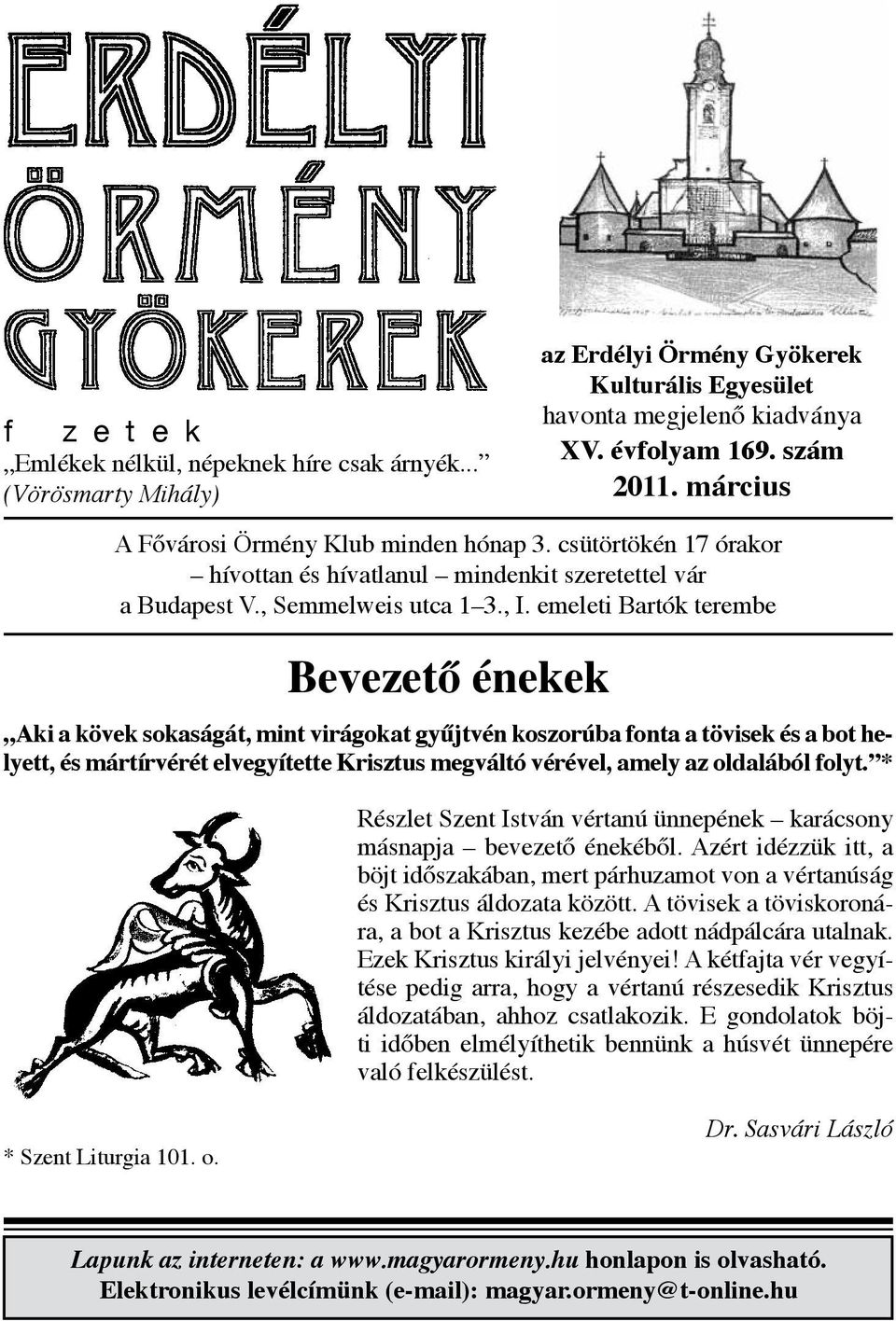 emeleti Bartók terembe Bevezető énekek Aki a kövek sokaságát, mint virágokat gyűjtvén koszorúba fonta a tövisek és a bot helyett, és mártírvérét elvegyítette Krisztus megváltó vérével, amely az