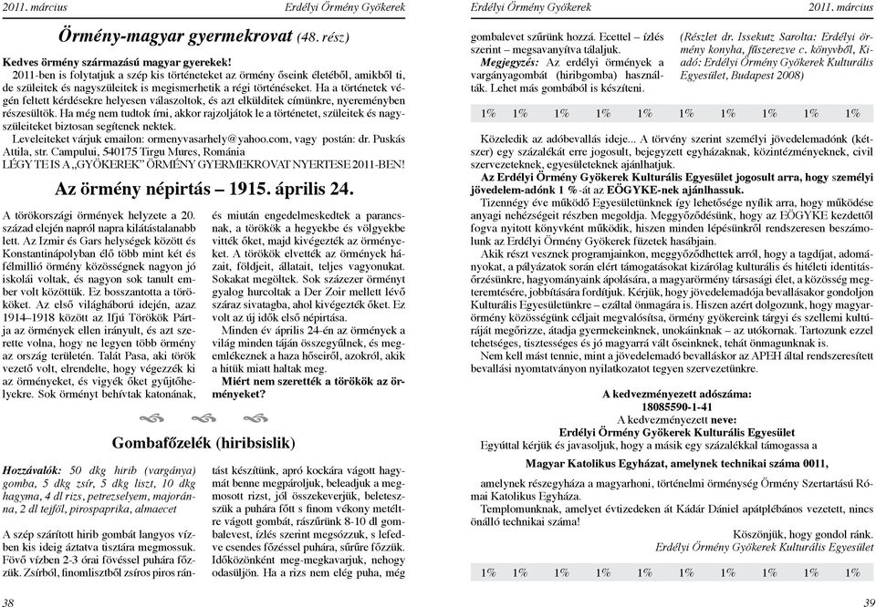 Ha a történetek végén feltett kérdésekre helyesen válaszoltok, és azt elkülditek címünkre, nyereményben részesültök.