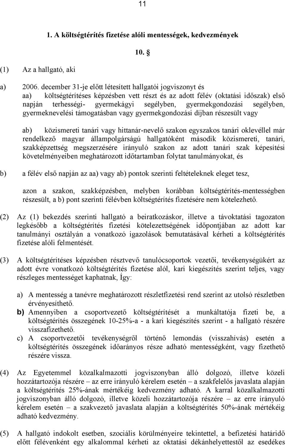 segélyben, gyermeknevelési támogatásban vagy gyermekgondozási díjban részesült vagy ab) közismereti tanári vagy hittanár-nevelő szakon egyszakos tanári oklevéllel már rendelkező magyar