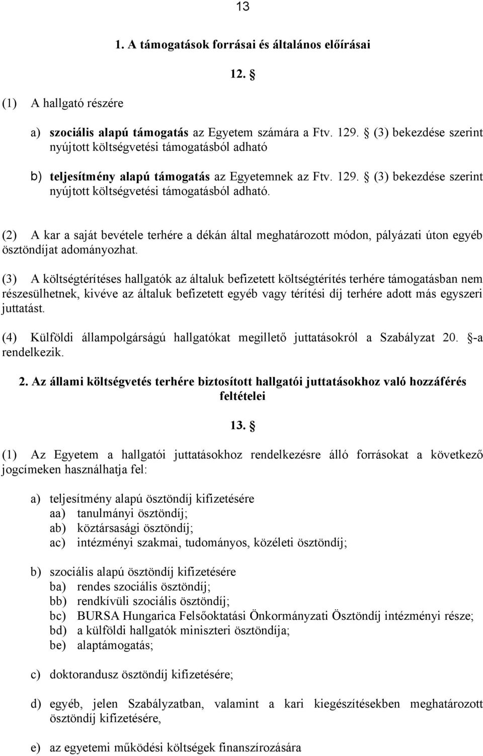 (2) A kar a saját bevétele terhére a dékán által meghatározott módon, pályázati úton egyéb ösztöndíjat adományozhat.