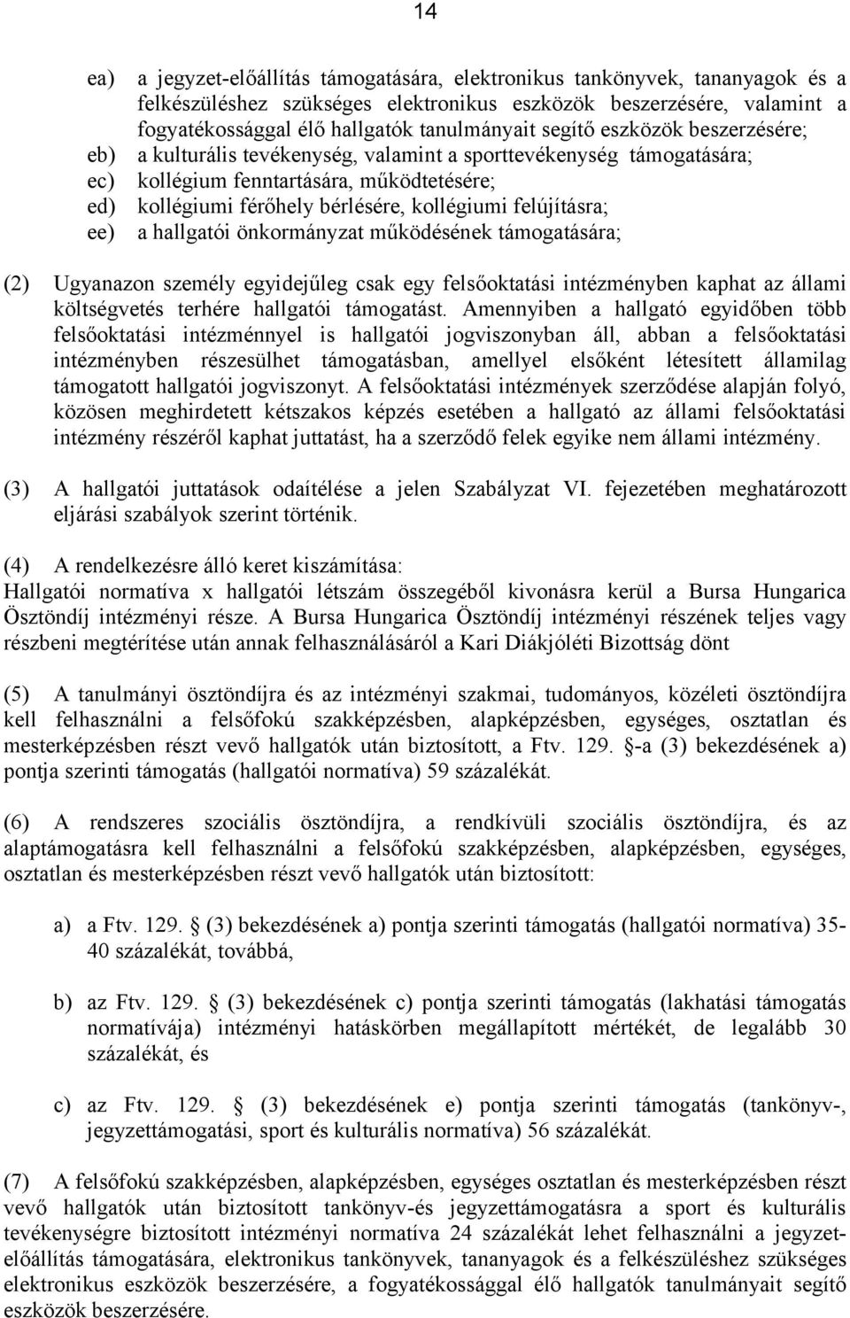 kollégiumi felújításra; a hallgatói önkormányzat működésének támogatására; (2) Ugyanazon személy egyidejűleg csak egy felsőoktatási intézményben kaphat az állami költségvetés terhére hallgatói