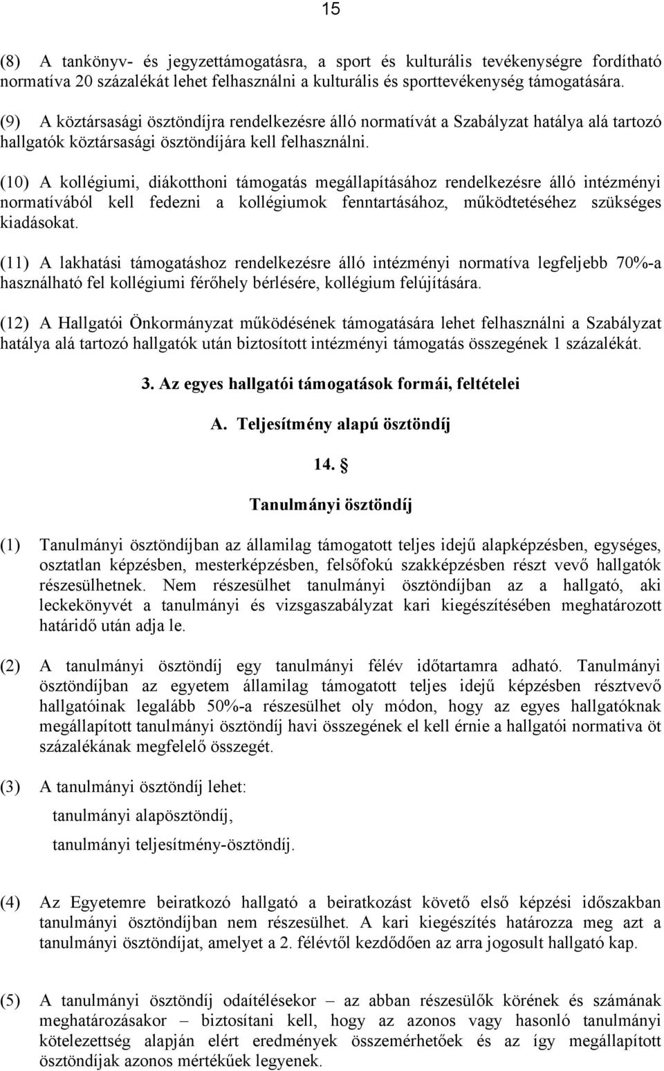 (10) A kollégiumi, diákotthoni támogatás megállapításához rendelkezésre álló intézményi normatívából kell fedezni a kollégiumok fenntartásához, működtetéséhez szükséges kiadásokat.