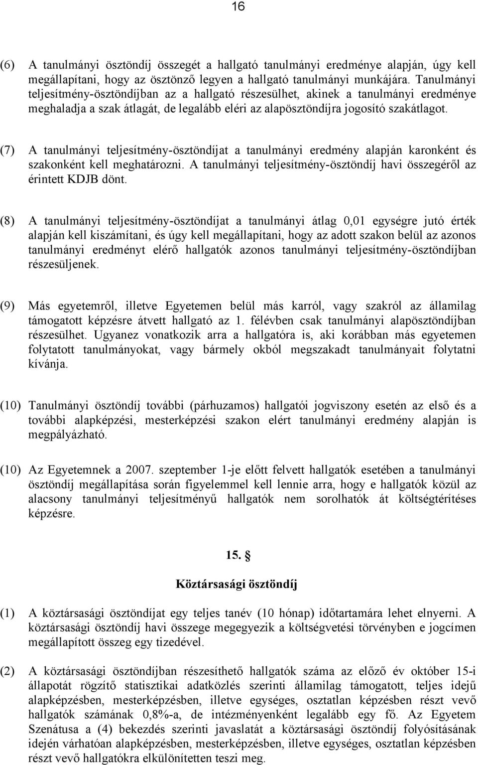 (7) A tanulmányi teljesítmény-ösztöndíjat a tanulmányi eredmény alapján karonként és szakonként kell meghatározni. A tanulmányi teljesítmény-ösztöndíj havi összegéről az érintett KDJB dönt.