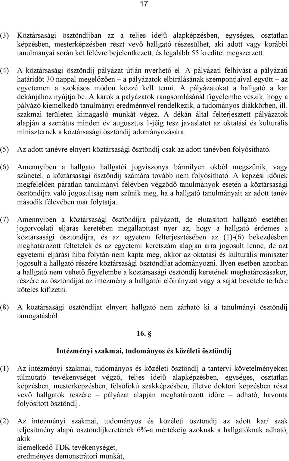 A pályázati felhívást a pályázati határidőt 30 nappal megelőzően a pályázatok elbírálásának szempontjaival együtt az egyetemen a szokásos módon közzé kell tenni.