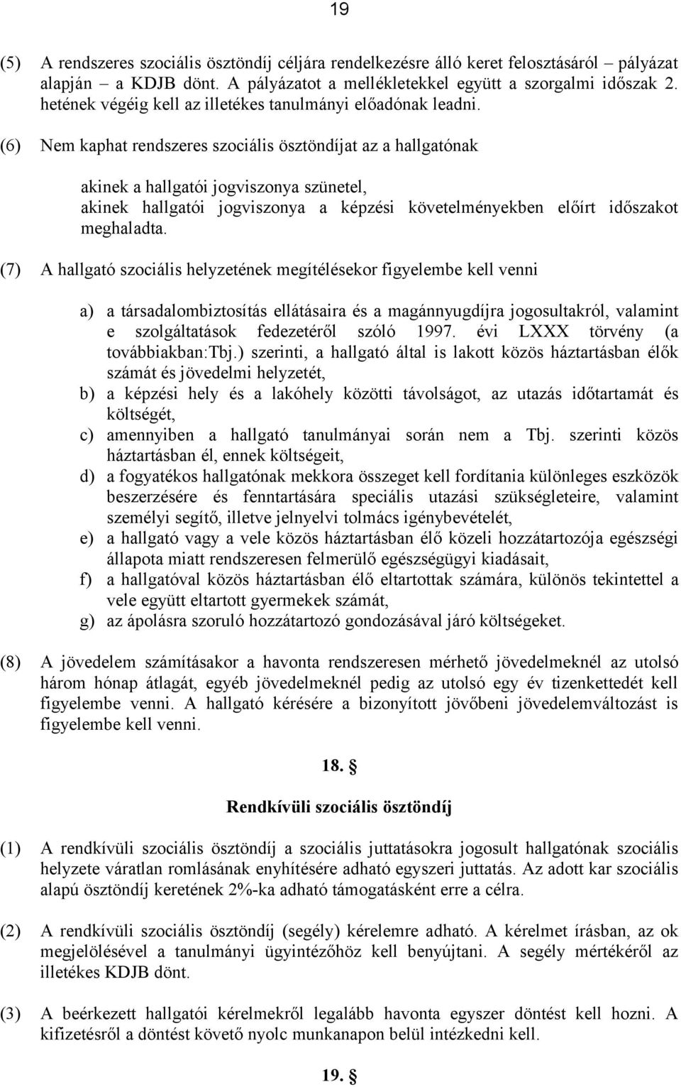 (6) Nem kaphat rendszeres szociális ösztöndíjat az a hallgatónak akinek a hallgatói jogviszonya szünetel, akinek hallgatói jogviszonya a képzési követelményekben előírt időszakot meghaladta.