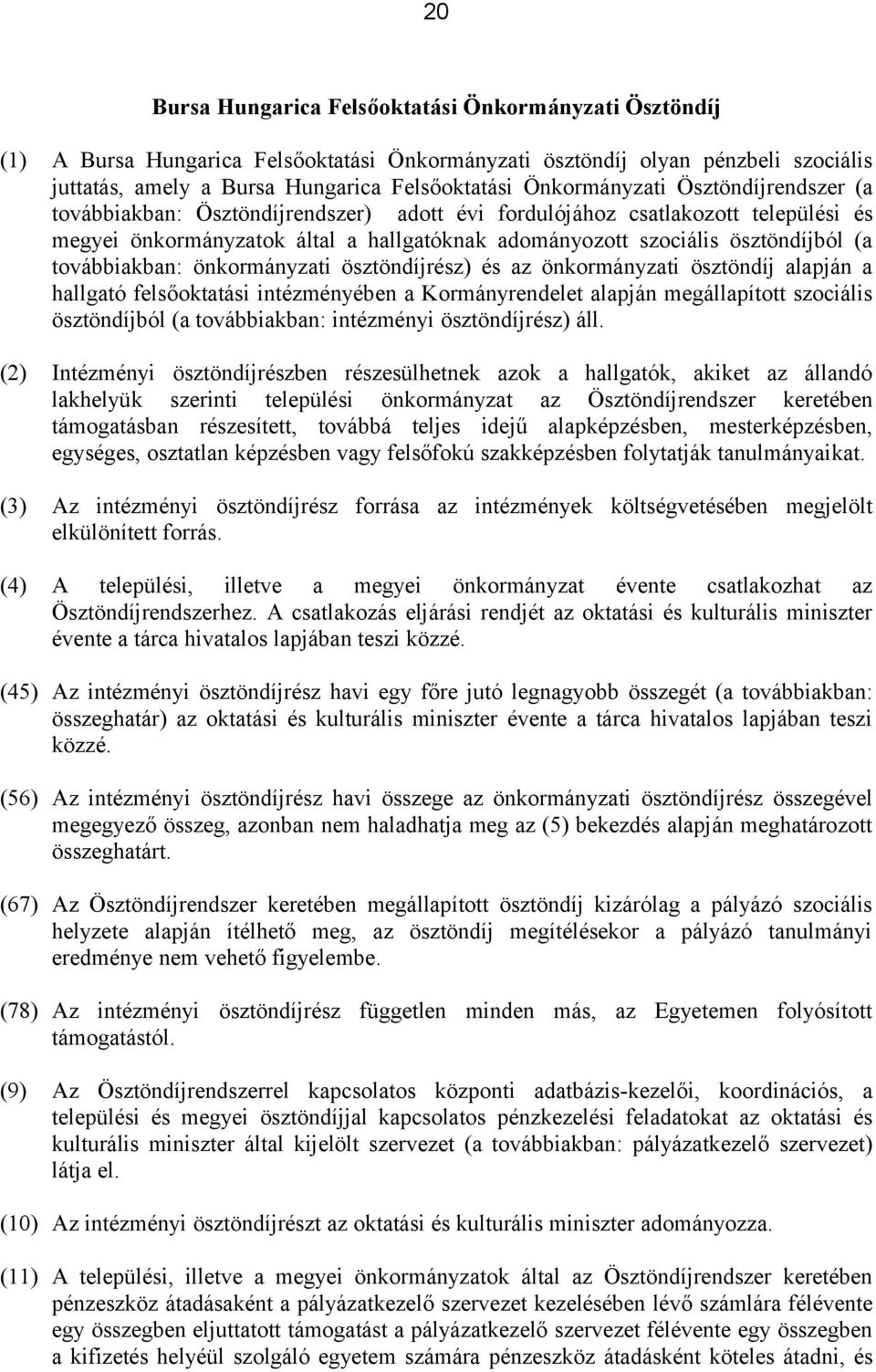 továbbiakban: önkormányzati ösztöndíjrész) és az önkormányzati ösztöndíj alapján a hallgató felsőoktatási intézményében a Kormányrendelet alapján megállapított szociális ösztöndíjból (a továbbiakban: