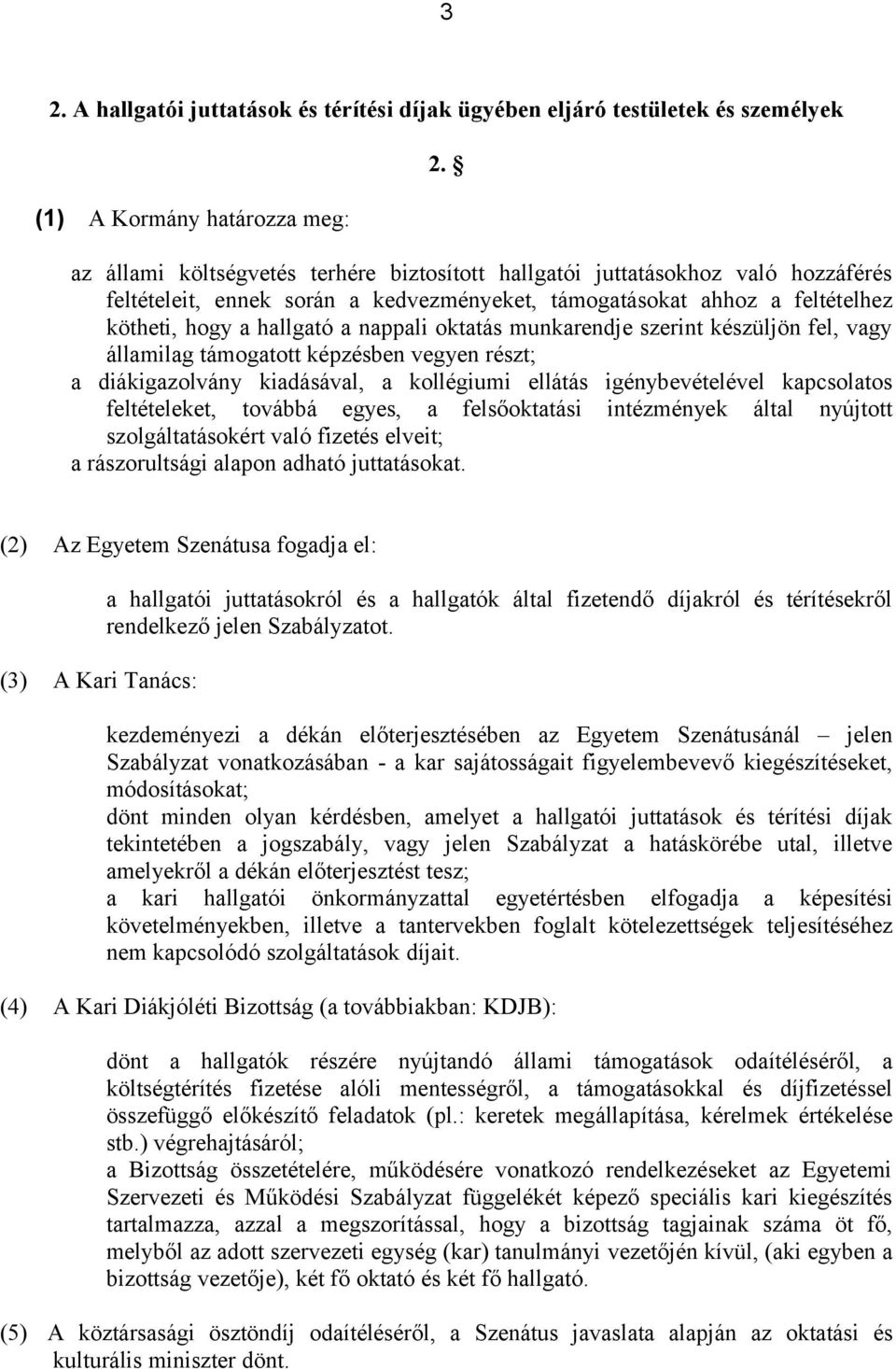 oktatás munkarendje szerint készüljön fel, vagy államilag támogatott képzésben vegyen részt; a diákigazolvány kiadásával, a kollégiumi ellátás igénybevételével kapcsolatos feltételeket, továbbá