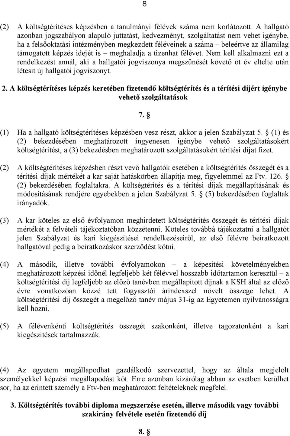 idejét is meghaladja a tizenhat félévet. Nem kell alkalmazni ezt a rendelkezést annál, aki a hallgatói jogviszonya megszűnését követő öt év eltelte után létesít új hallgatói jogviszonyt. 2.