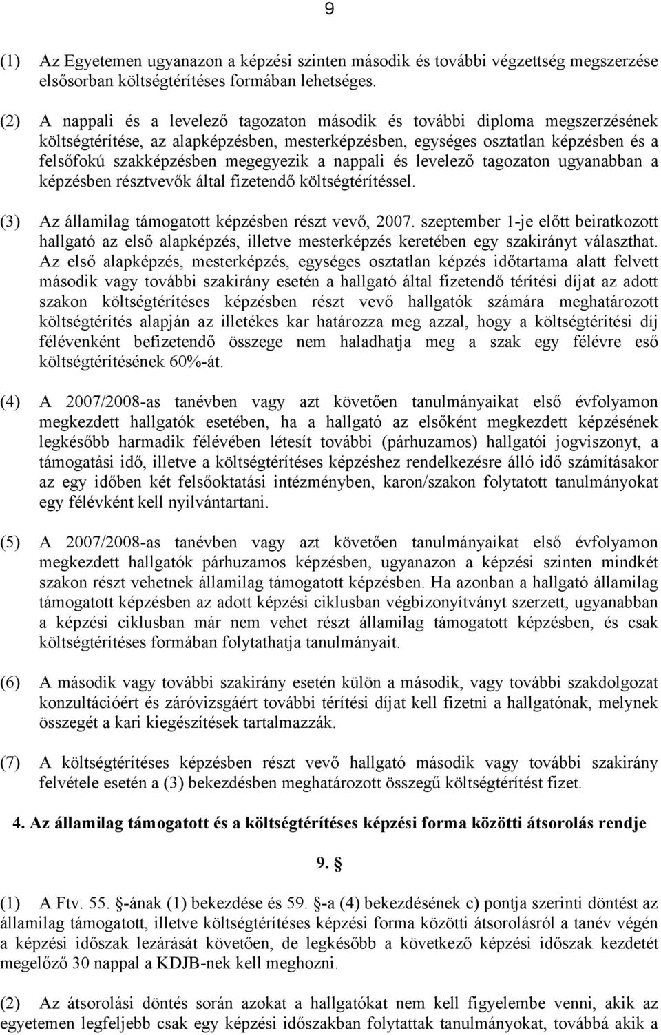 megegyezik a nappali és levelező tagozaton ugyanabban a képzésben résztvevők által fizetendő költségtérítéssel. (3) Az államilag támogatott képzésben részt vevő, 2007.