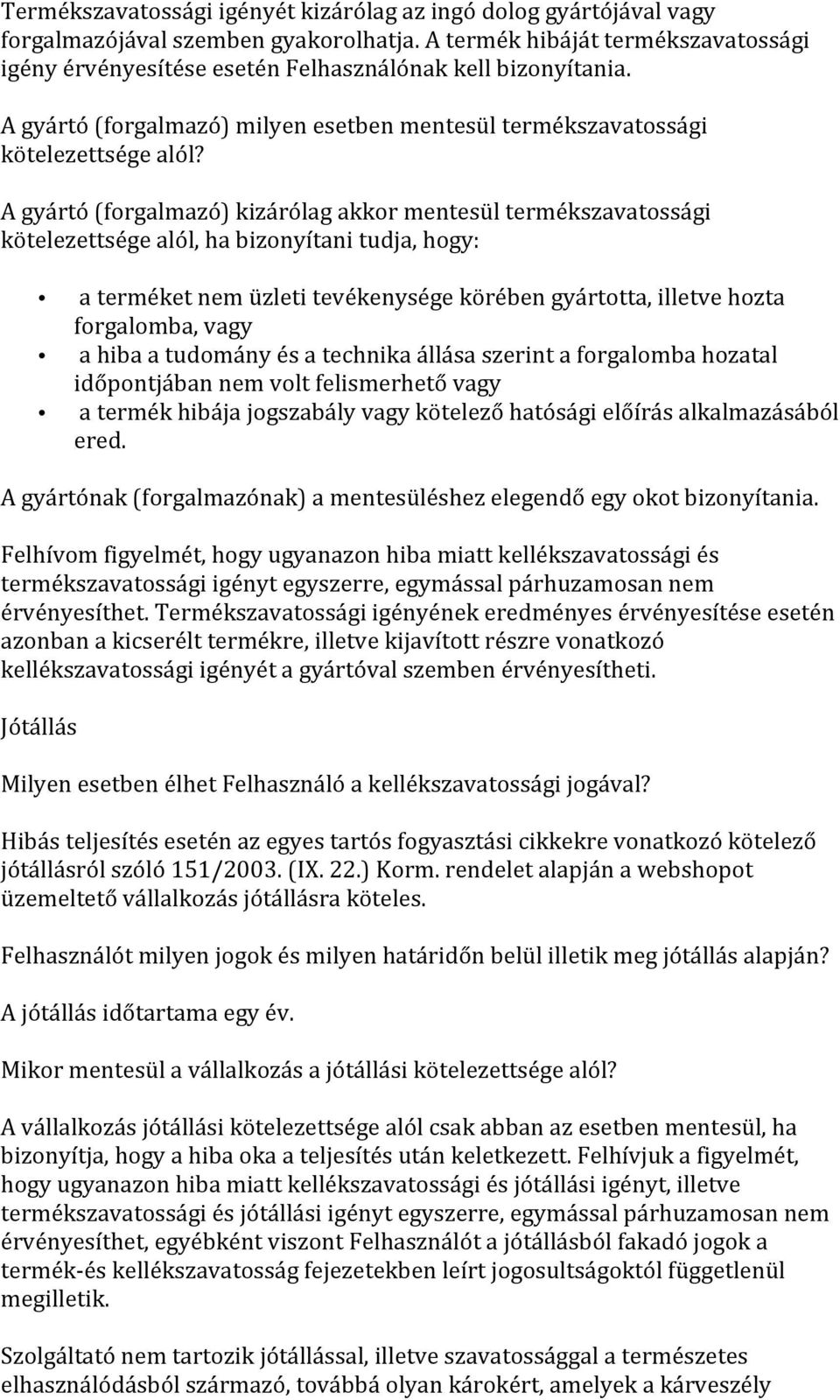 A gyártó (forgalmazó) kizárólag akkor mentesül termékszavatossági kötelezettsége alól, ha bizonyítani tudja, hogy: a terméket nem üzleti tevékenysége körében gyártotta, illetve hozta forgalomba, vagy