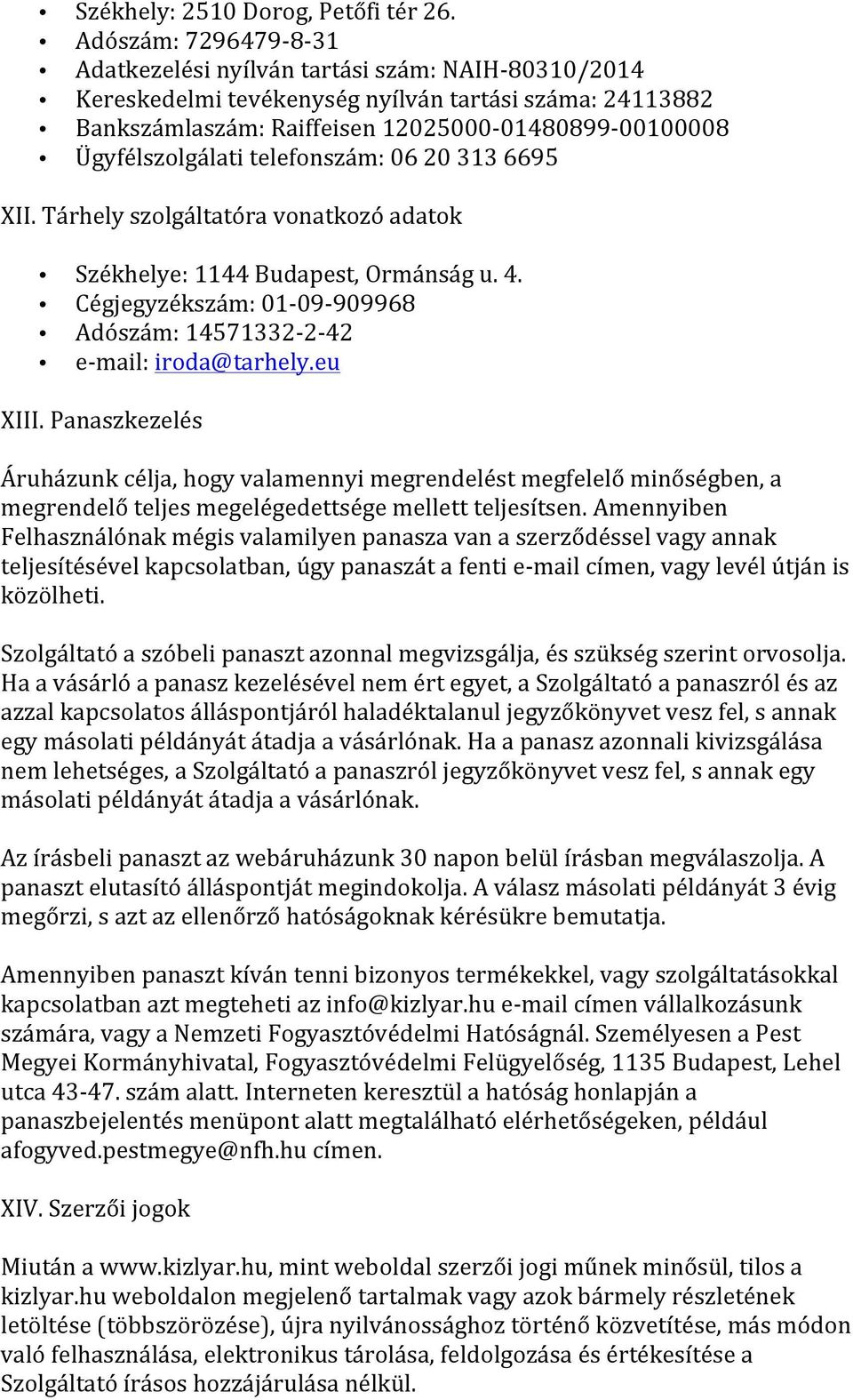 Ügyfélszolgálati telefonszám: 06 20 313 6695 XII. Tárhely szolgáltatóra vonatkozó adatok Székhelye: 1144 Budapest, Ormánság u. 4.