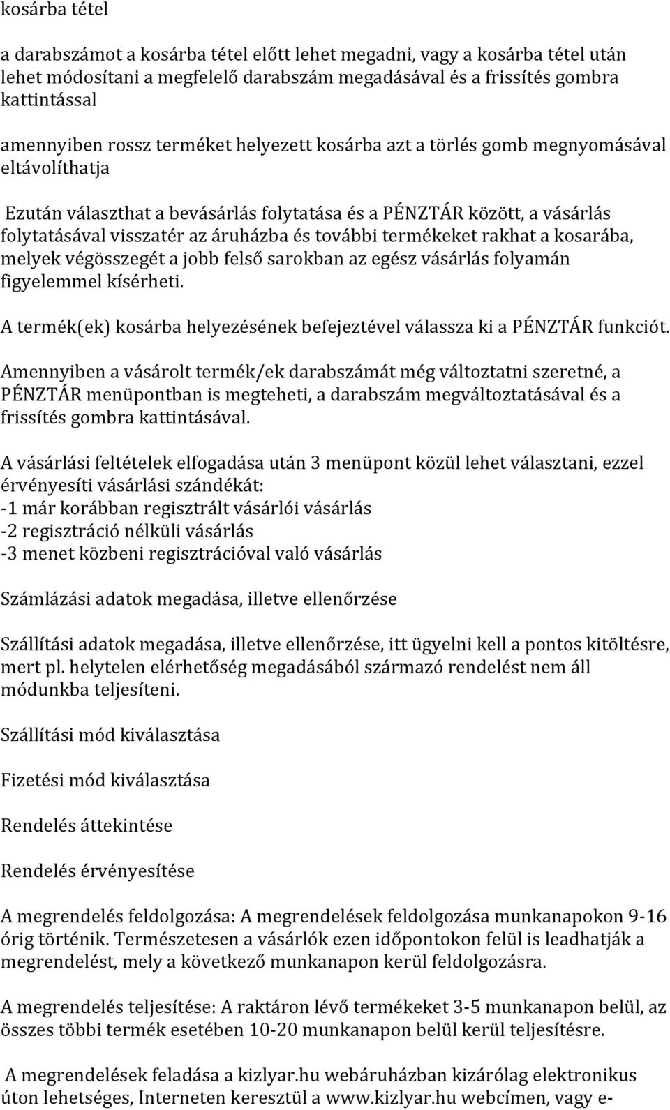 termékeket rakhat a kosarába, melyek végösszegét a jobb felső sarokban az egész vásárlás folyamán figyelemmel kísérheti. A termék(ek) kosárba helyezésének befejeztével válassza ki a PÉNZTÁR funkciót.