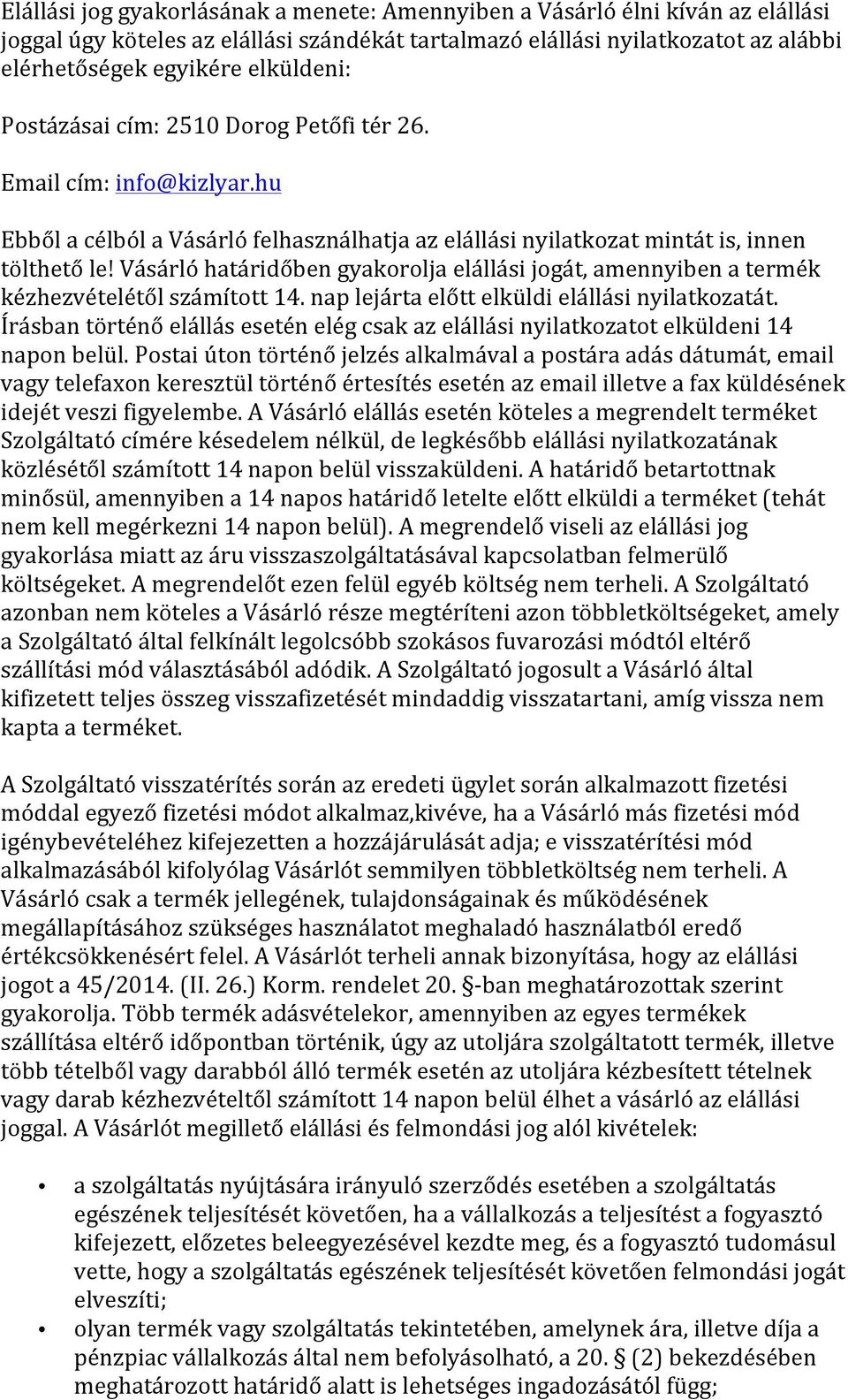 Vásárló határidőben gyakorolja elállási jogát, amennyiben a termék kézhezvételétől számított 14. nap lejárta előtt elküldi elállási nyilatkozatát.