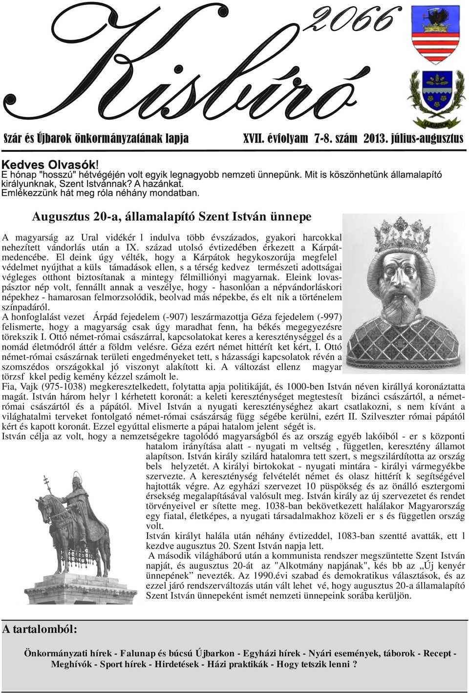 Augusztus 20 a, államalapító Szent István ünnepe A magyarság az Ural vidékéről indulva több évszázados, gyakori harcokkal nehezített vándorlás után a IX.