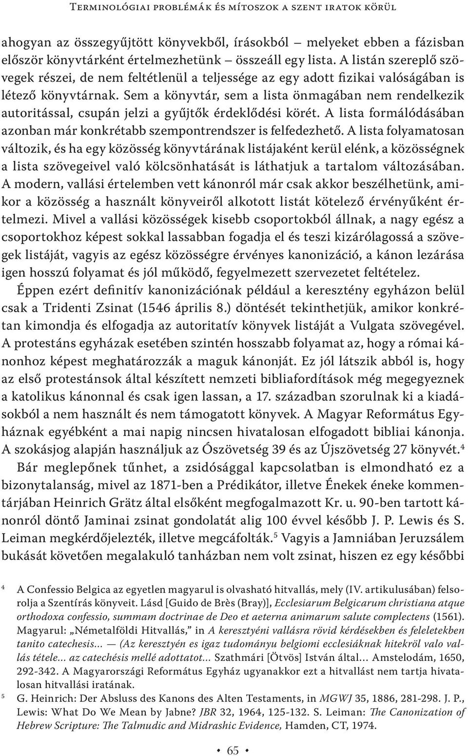 Sem a könyvtár, sem a lista önmagában nem rendelkezik autoritással, csupán jelzi a gyűjtők érdeklődési körét. A lista formálódásában azonban már konkrétabb szempontrendszer is felfedezhető.