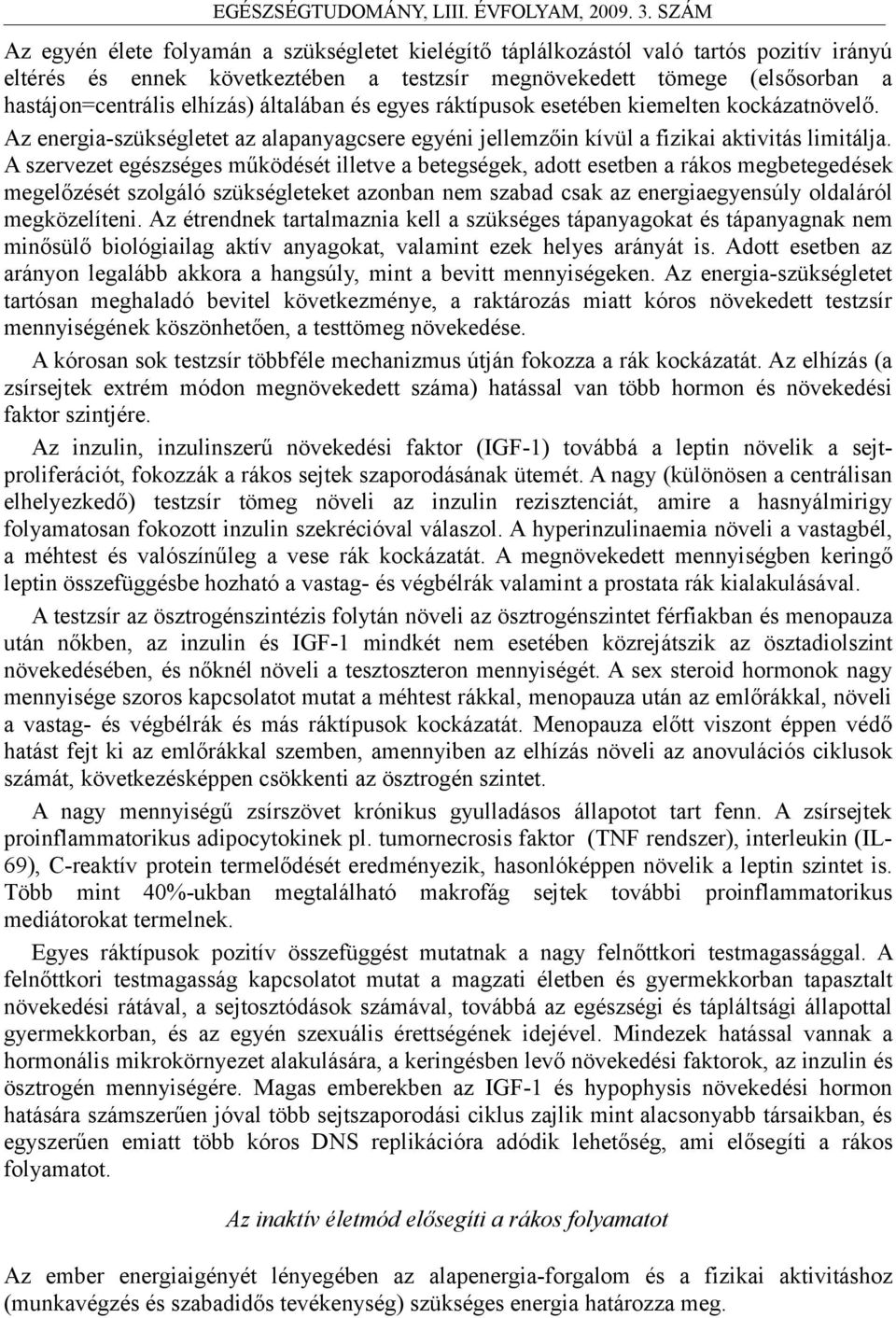 A szervezet egészséges működését illetve a betegségek, adott esetben a rákos megbetegedések megelőzését szolgáló szükségleteket azonban nem szabad csak az energiaegyensúly oldaláról megközelíteni.