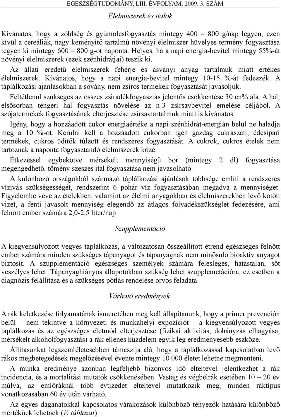 Az állati eredetű élelmiszerek fehérje és ásványi anyag tartalmuk miatt értékes élelmiszerek. Kívánatos, hogy a napi energia-bevitel mintegy 10-15 %-át fedezzék.