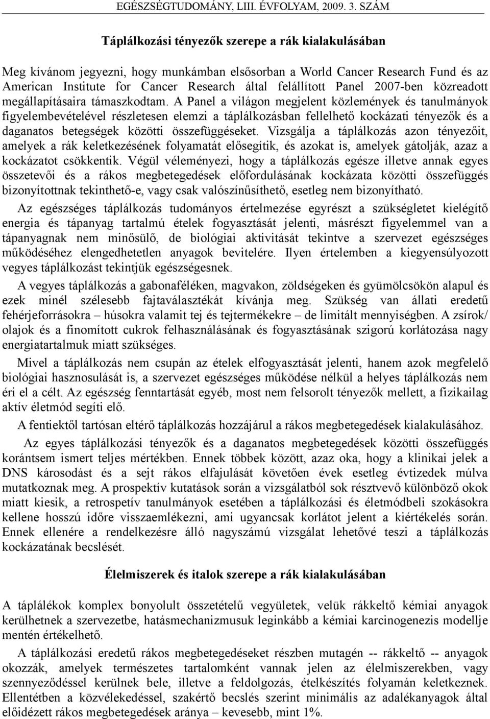 A Panel a világon megjelent közlemények és tanulmányok figyelembevételével részletesen elemzi a táplálkozásban fellelhető kockázati tényezők és a daganatos betegségek közötti összefüggéseket.