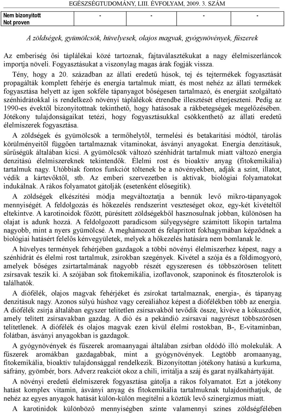 században az állati eredetű húsok, tej és tejtermékek fogyasztását propagálták komplett fehérje és energia tartalmuk miatt, és most nehéz az állati termékek fogyasztása helyett az igen sokféle