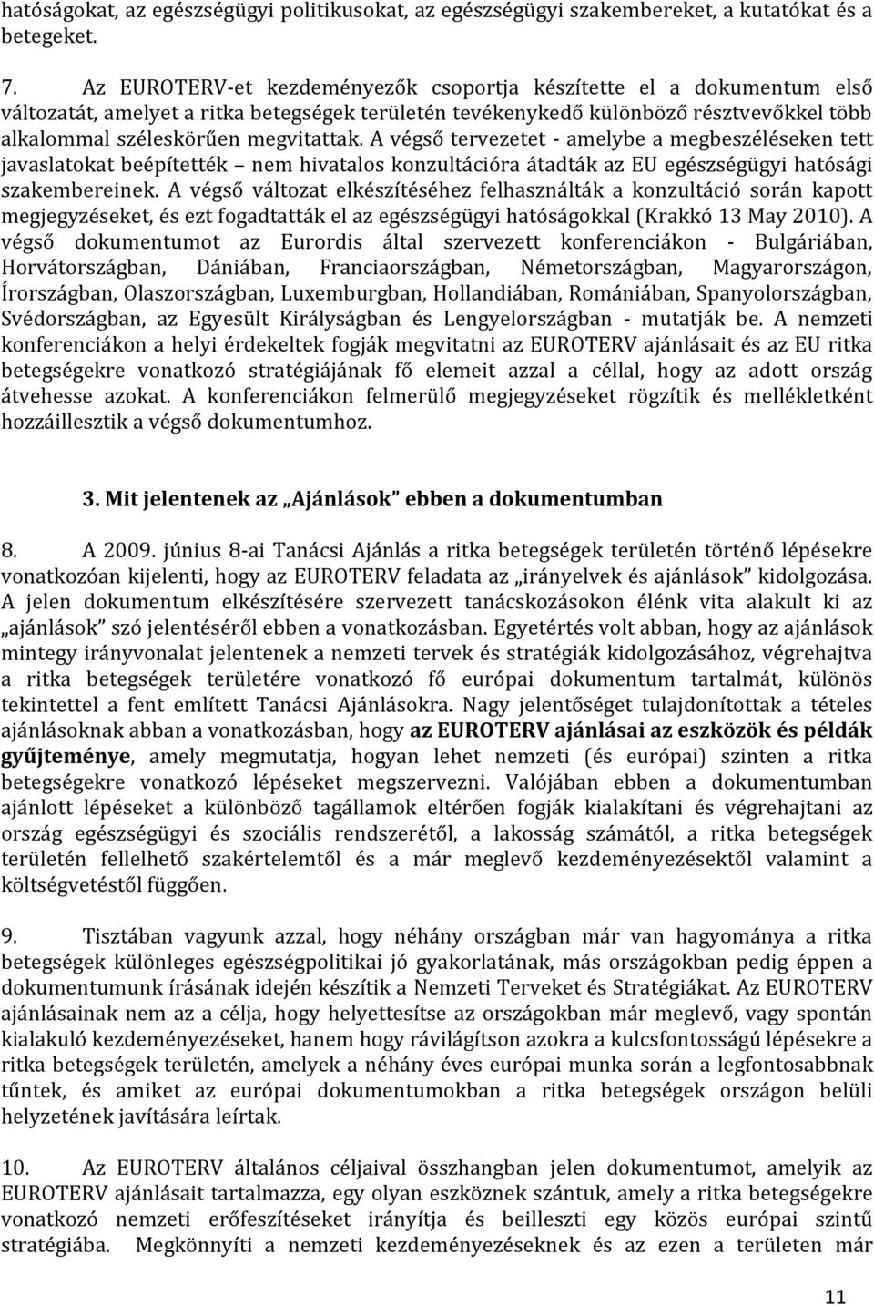 A végső tervezetet - amelybe a megbeszéléseken tett javaslatokat beépítették nem hivatalos konzultációra átadták az EU egészségügyi hatósági szakembereinek.