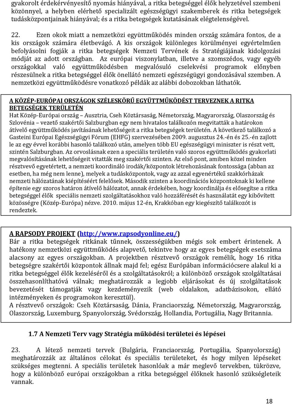 A kis országok különleges körülményei egyértelműen befolyásolni fogják a ritka betegségek Nemzeti Tervének és Stratégiájának kidolgozási módját az adott országban.