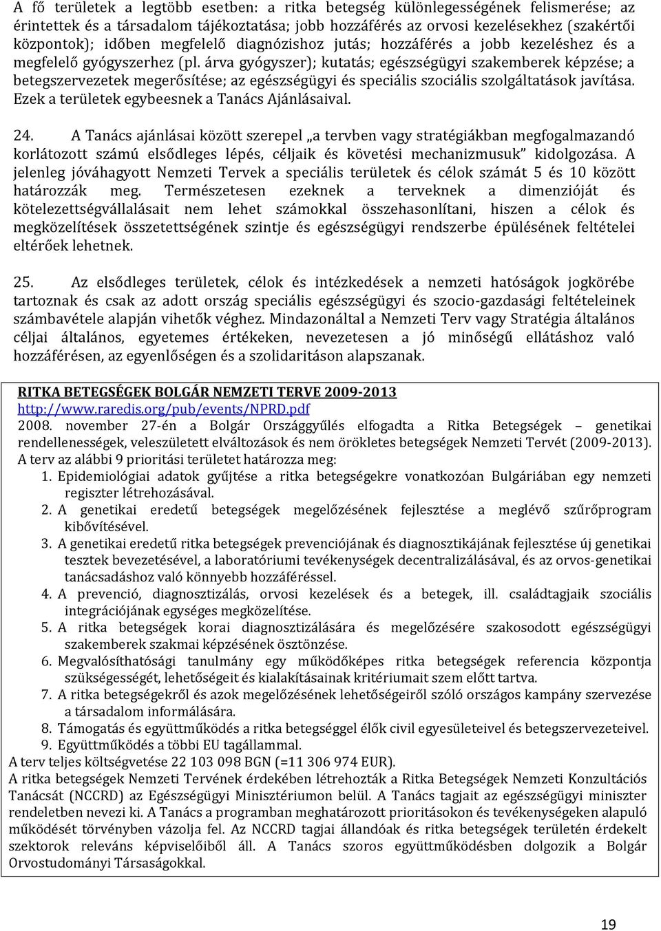 árva gyógyszer); kutatás; egészségügyi szakemberek képzése; a betegszervezetek megerősítése; az egészségügyi és speciális szociális szolgáltatások javítása.