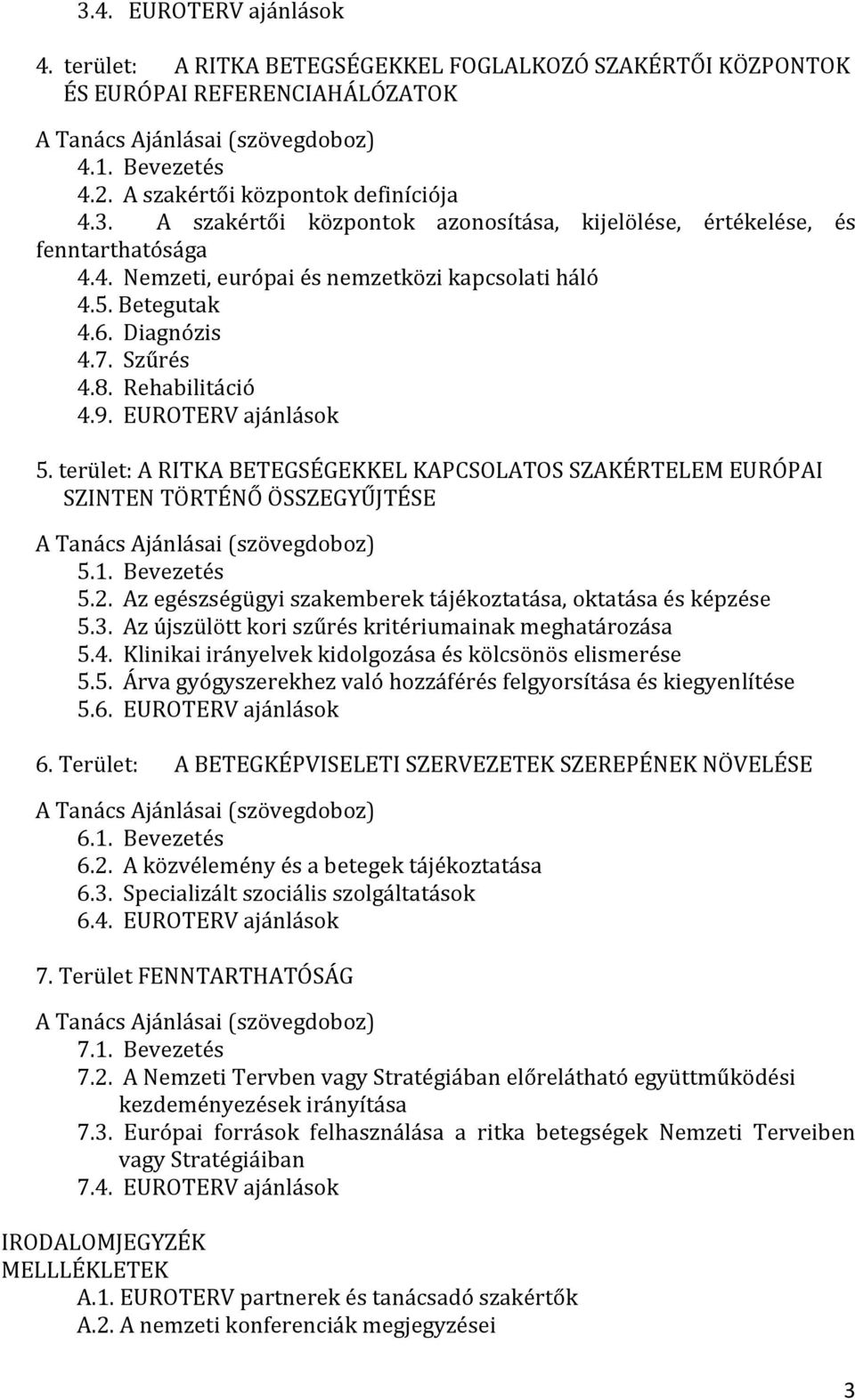 Diagnózis 4.7. Szűrés 4.8. Rehabilitáció 4.9. EUROTERV ajánlások 5. terület: A RITKA BETEGSÉGEKKEL KAPCSOLATOS SZAKÉRTELEM EURÓPAI SZINTEN TÖRTÉNŐ ÖSSZEGYŰJTÉSE A Tanács Ajánlásai (szövegdoboz) 5.1.