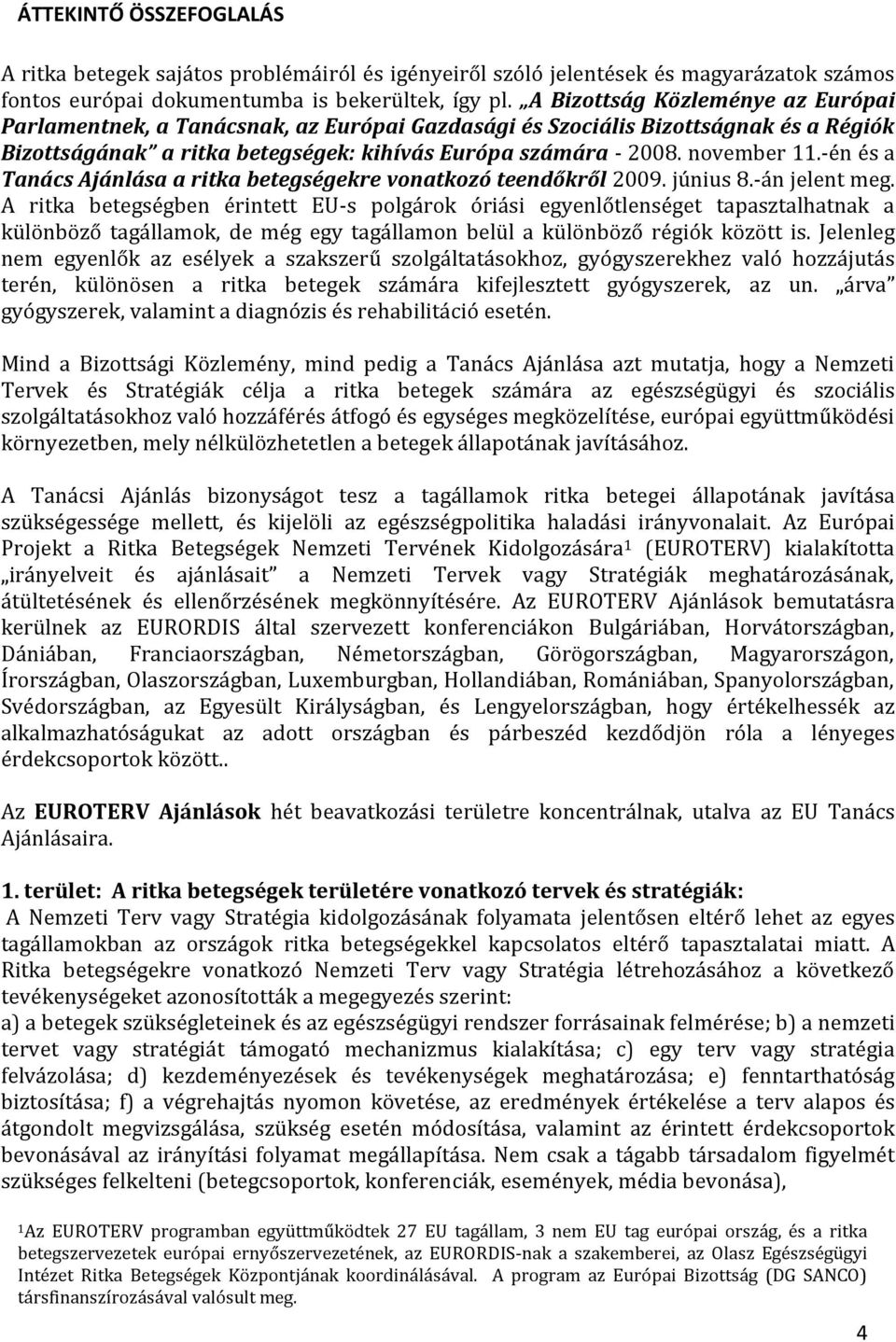 -én és a Tanács Ajánlása a ritka betegségekre vonatkozó teendőkről 2009. június 8.-án jelent meg.