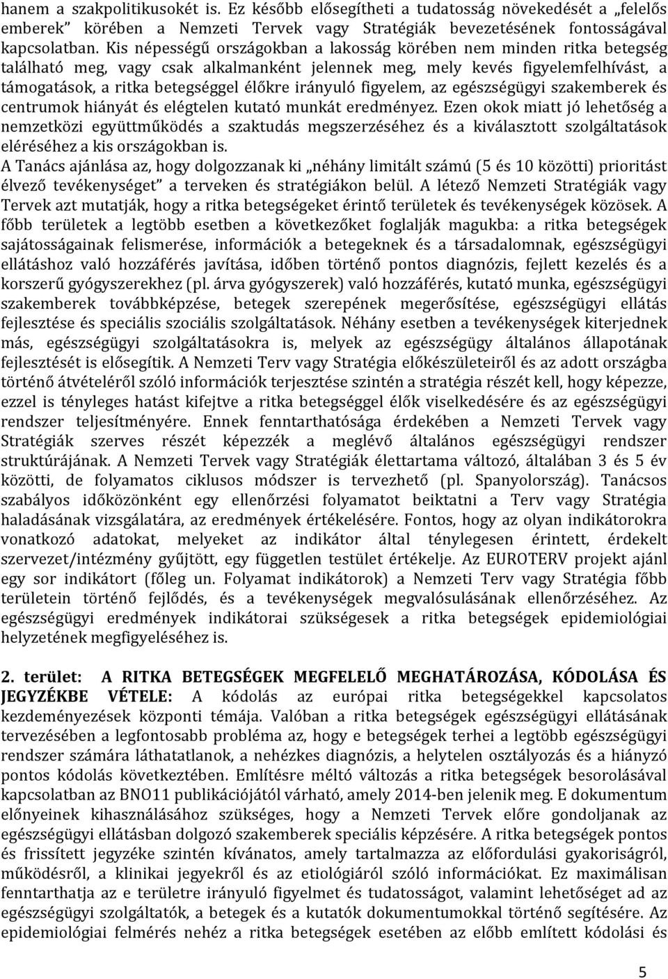 irányuló figyelem, az egészségügyi szakemberek és centrumok hiányát és elégtelen kutató munkát eredményez.