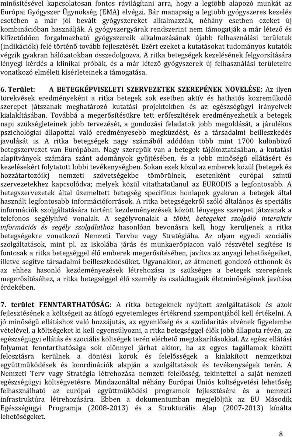 A gyógyszergyárak rendszerint nem támogatják a már létező és kifizetődően forgalmazható gyógyszereik alkalmazásának újabb felhasználási területek (indikációk) felé történő tovább fejlesztését.