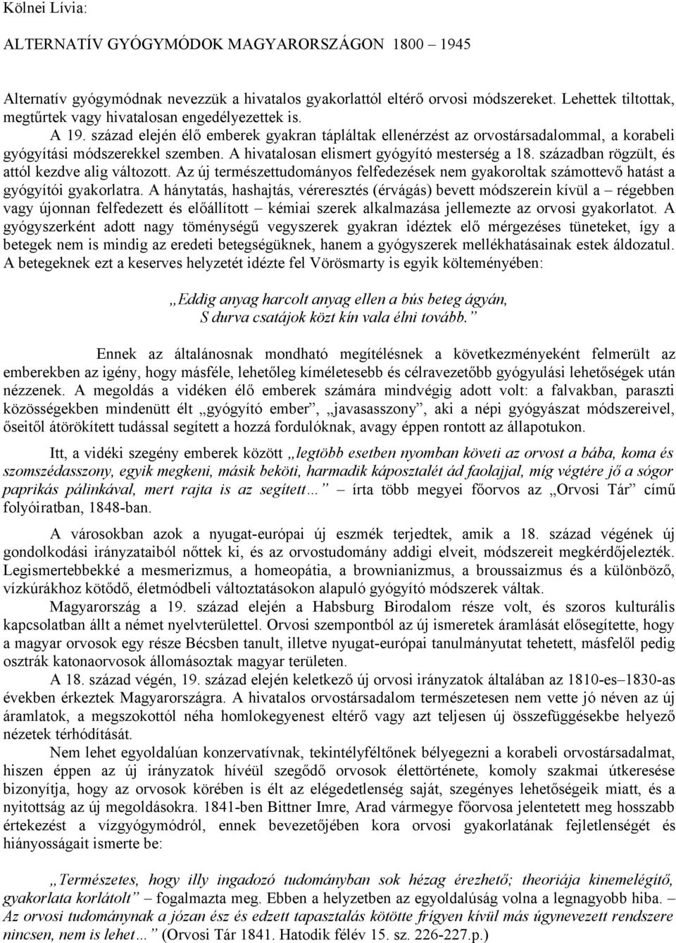 A hivatalosan elismert gyógyító mesterség a 18. században rögzült, és attól kezdve alig változott. Az új természettudományos felfedezések nem gyakoroltak számottevő hatást a gyógyítói gyakorlatra.