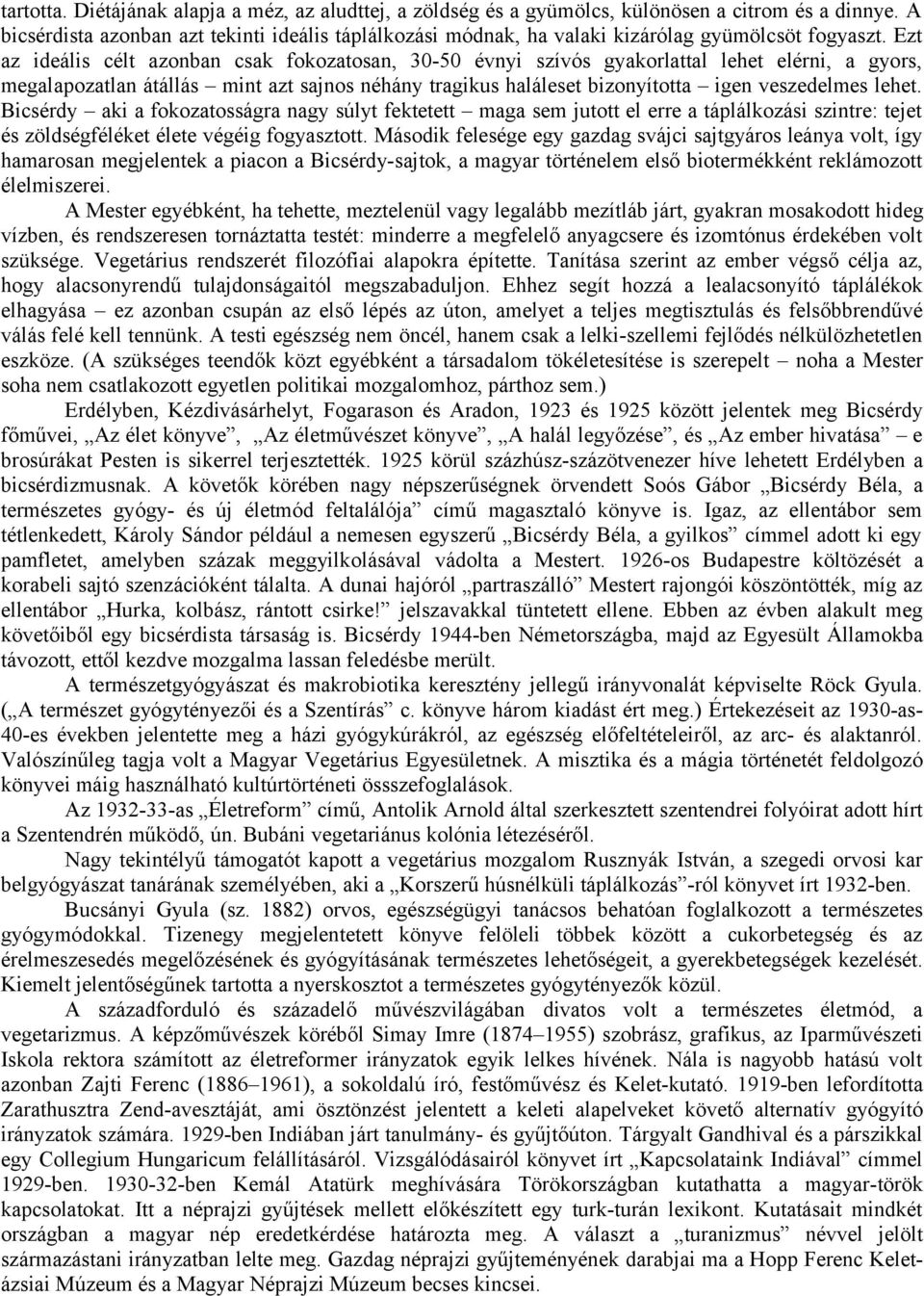 Ezt az ideális célt azonban csak fokozatosan, 30-50 évnyi szívós gyakorlattal lehet elérni, a gyors, megalapozatlan átállás mint azt sajnos néhány tragikus haláleset bizonyította igen veszedelmes