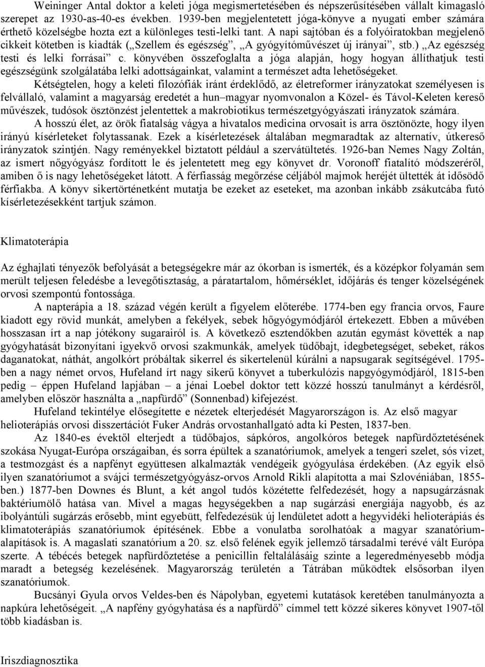 A napi sajtóban és a folyóiratokban megjelenő cikkeit kötetben is kiadták ( Szellem és egészség, A gyógyítóművészet új irányai, stb.) Az egészség testi és lelki forrásai c.